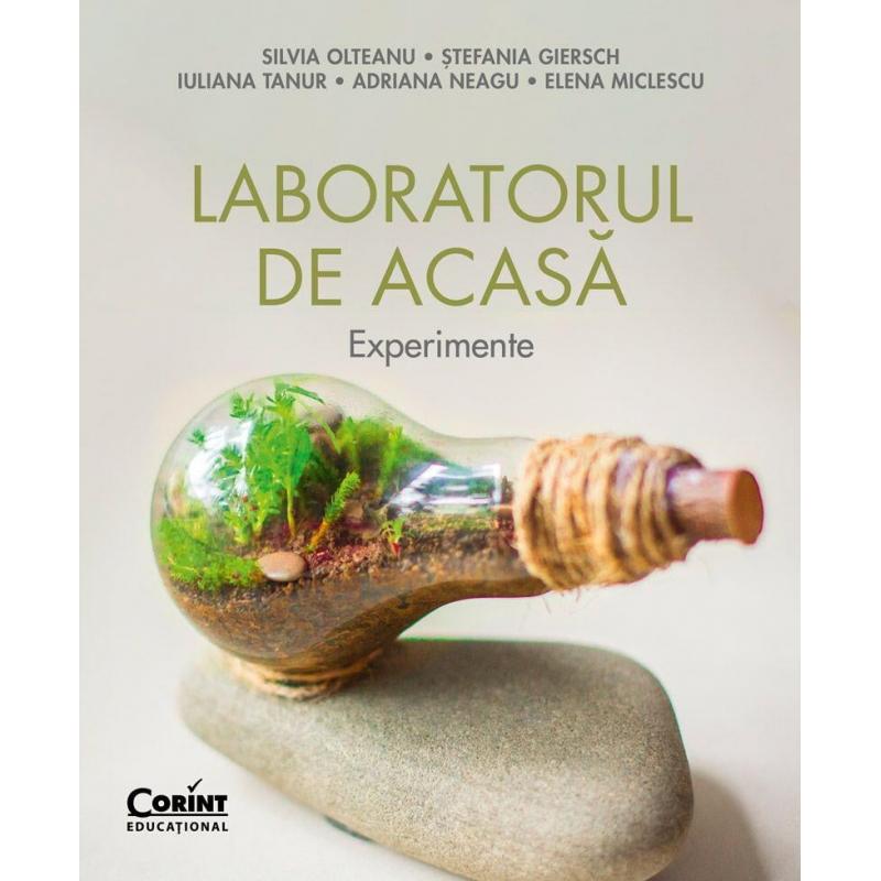 Laboratorul de acasa. Experimente - Silvia Olteanu, Ştefania Giersch, Iuliana Tanur, Adriana Neagu, Elena Miclescu