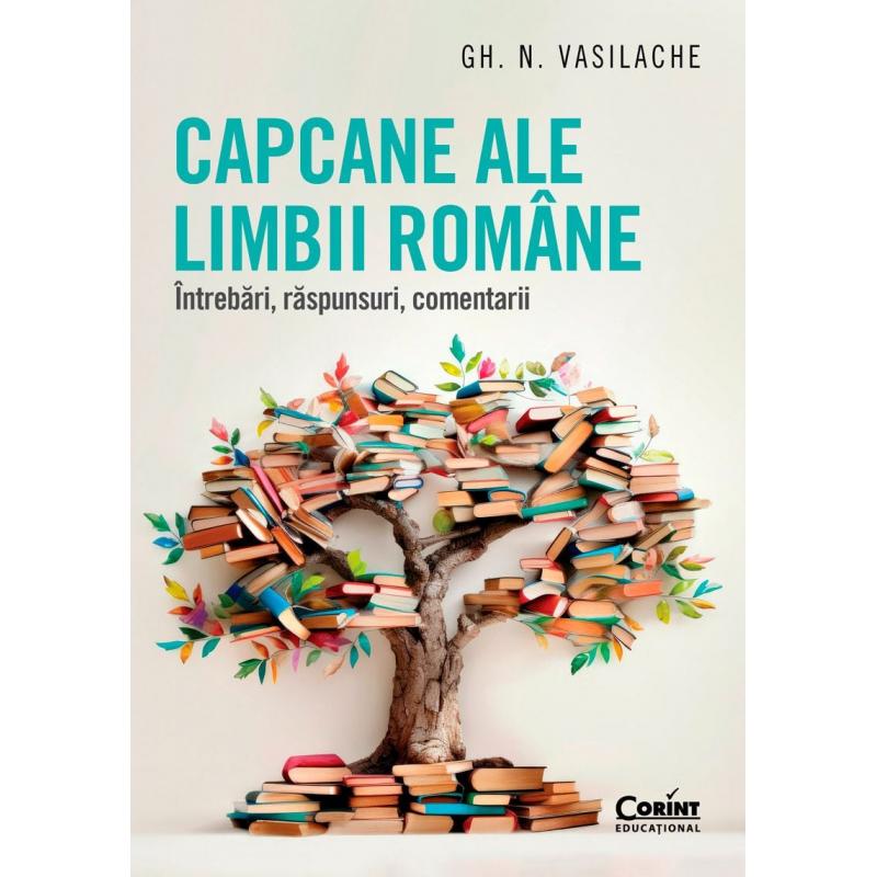 Capcane Ale Limbii Romane. Intrebari, Raspunsuri, Comentarii - Gh. N. Vasilache